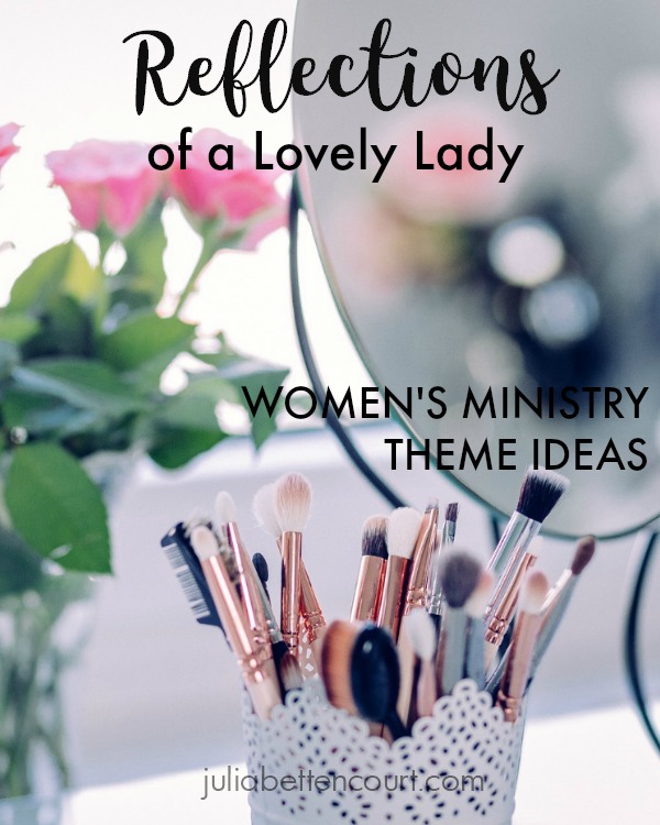 Julia Bettencourt Blog - Reflections Women’s Ministry Theme