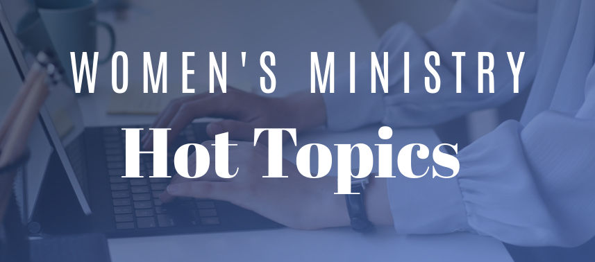Women's Ministry Hot Topics