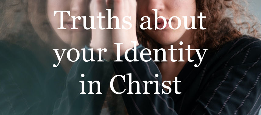 Truths about your Identity in Christ